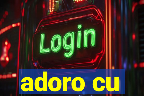 adoro cu